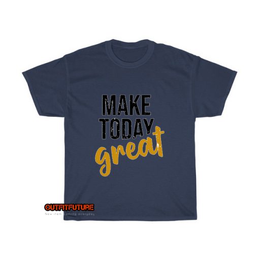 Make today great T-Shirt EL13D0