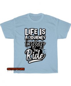 life is journey enjoy ride T-Shirt EL5D0