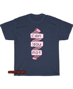Can You Not T-shirt ED28JN1