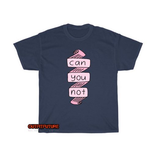 Can You Not T-shirt ED28JN1