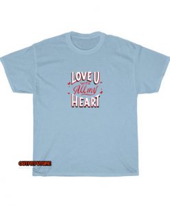 Love You All My Heart T-shirt EL14JN1