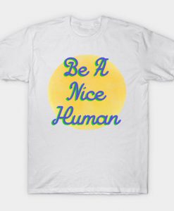 Be A Nice Human T-Shirt DE4F1