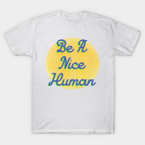 Be A Nice Human T-Shirt DE4F1