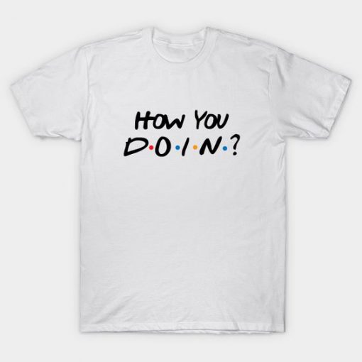 How You Doin T-Shirt DA1F1
