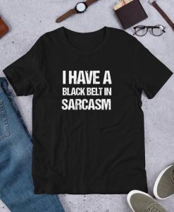I Have A Black Belt In Sarcasm T-Shirt DA25F1