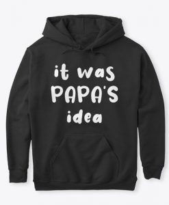 It was papa's idea hoodie TJ16F1
