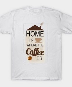 home is where the coffee is T-Shirt DA20F1