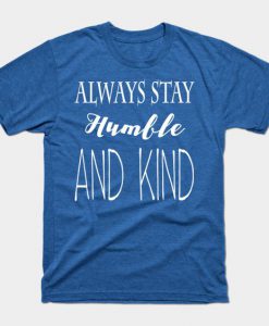 Always Stay Humble and Kind T-Shirt IM9MA1