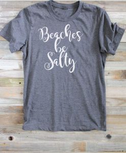 Beaches be Salty T-Shirt IM12MA1