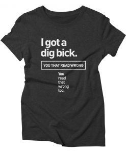 I Got A Dig Bick Adult T-Shirt AL6MA1