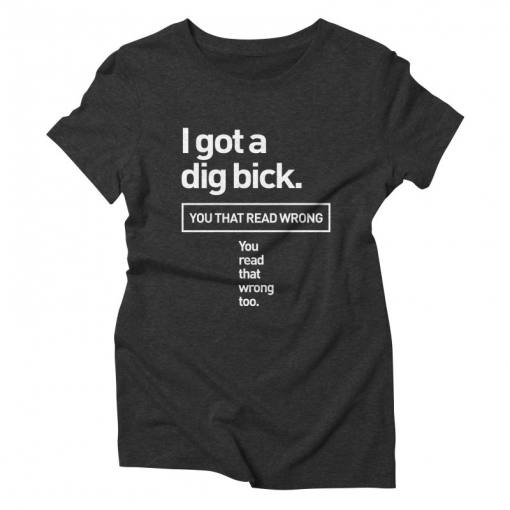 I Got A Dig Bick Adult T-Shirt AL6MA1