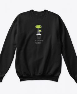 I Like Plants Better Sweatshirt IM12MA1
