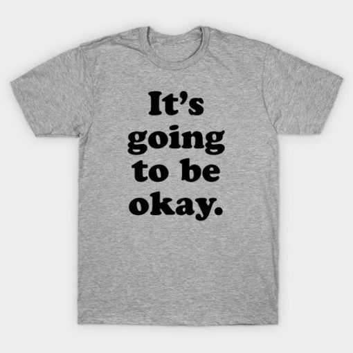 It's Going To Be Okay T-Shirt IM17MA1