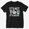 Its Not You Meme T-Shirt SR20MA1