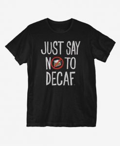 Just Say No To Decaf T-Shirt EL15MA1