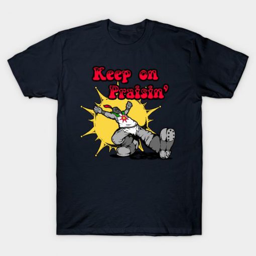 Keep on praisin T-shirt TJ2MA1