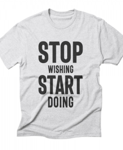 Stop Wishing Start Doing T-Shirt AL6MA1