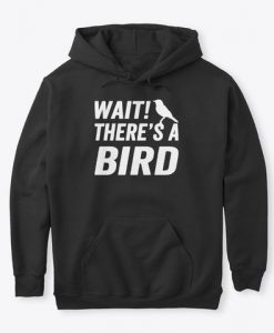 Wait There’s A Bird Hoodie IM8MA1