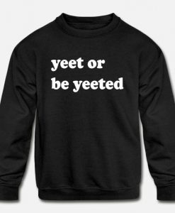 Yeet Or Be Yeeted Sweatshirt IM8MA1