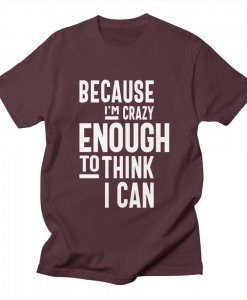 Because I'm Crazy Enough T-Shirt AL23A1