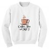 Coffe Tea Or Me Sweatshirt EL3A1