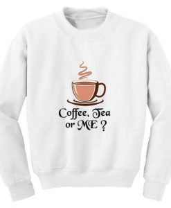 Coffe Tea Or Me Sweatshirt EL3A1