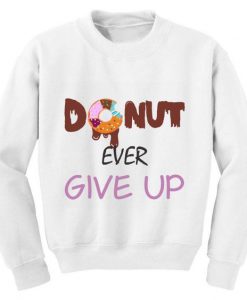 Donut Ever Give Up Sweatshirt EL3A1