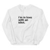 I'm In Love With An Idiot Sweatshirt AL30A1