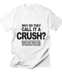 Why Do They Call It A Crush T-Shirt AL23A1