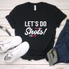 Let is Do Shots T-Shirt SR20M1