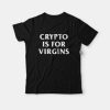 Crypto Is For Virgins T-shirt