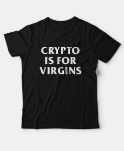 Crypto Is For Virgins T-shirt