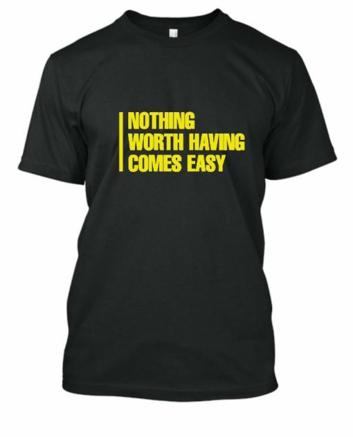 Nothing Worth T-shirt