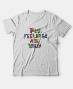 Feelings Valid T-shirt