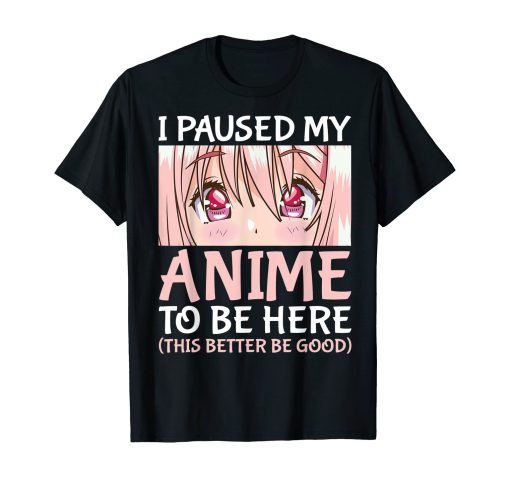 I Paused My Anime To Be Here Otaku Anime Merch T-Shirt AL15AG2