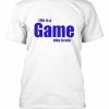 Life Is A Game T-shirt