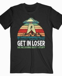 Get In Loser T-shirt