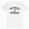 Happines Is Expensive T-shirt