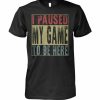 Paused My Game T-shirt