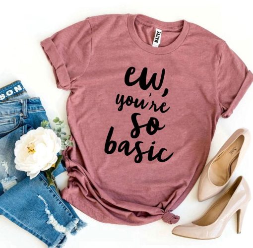 ew you’re so basic T-Shirt AL