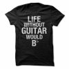 Guitar Would T-shirt