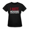 I Hate Weekends T-shirt