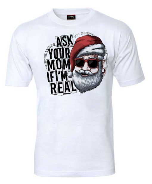 ASK YOUR MOM IF I'M REAL SANTA CLAUS T-shirt