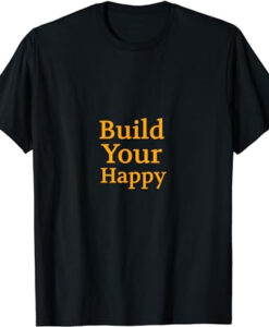 Build Your Happy T-Shirt HD