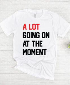 Taylor Swift A Lot Going On At The Moment T-Shirt HD